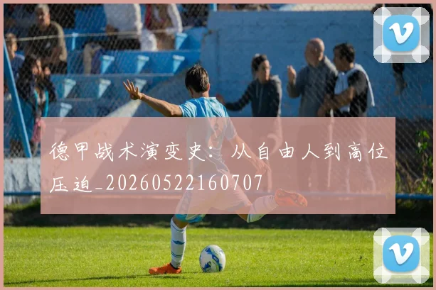 德甲战术演变史：从自由人到高位压迫_20260522160707